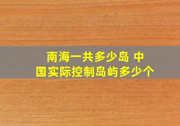 南海一共多少岛 中国实际控制岛屿多少个